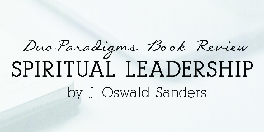 Book Review: Spiritual Leadership by J. Oswald Sanders