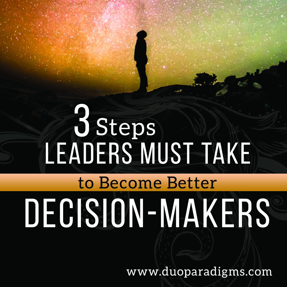 Three Steps Leaders Must Take to Become Better Decision-Makers