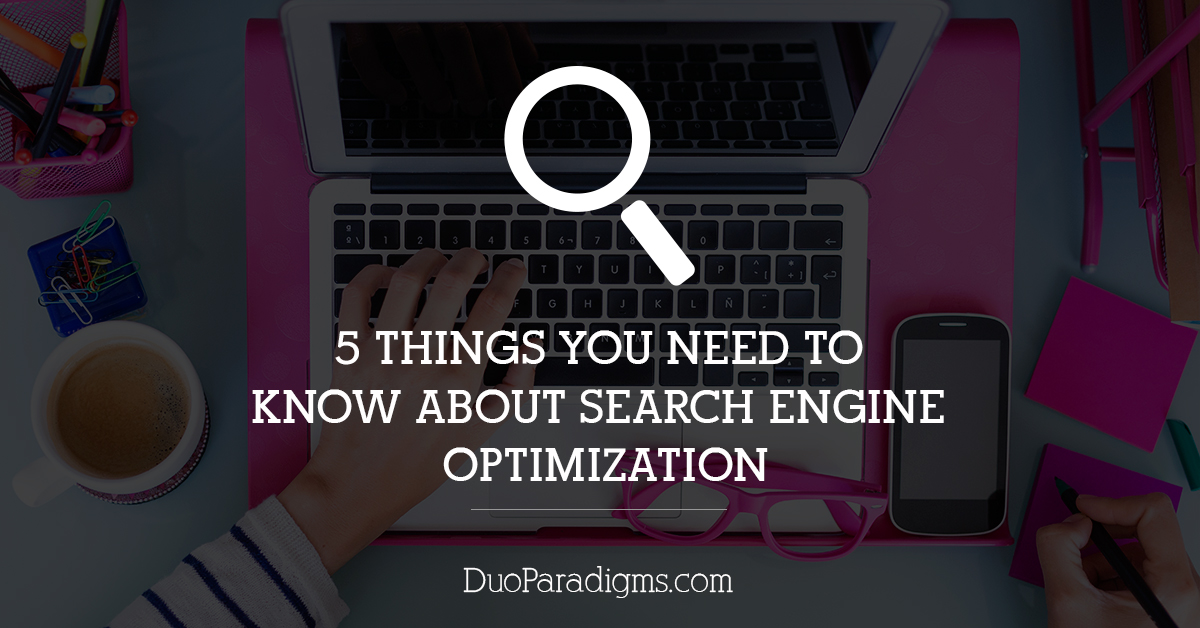 5 Things You Need to Know About Search Engine Optimization